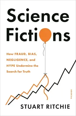 Ficciones científicas: Cómo el fraude, la parcialidad, la negligencia y la exageración socavan la búsqueda de la verdad - Science Fictions: How Fraud, Bias, Negligence, and Hype Undermine the Search for Truth