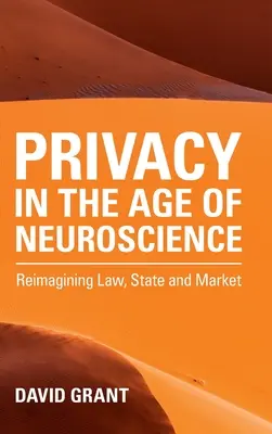 La privacidad en la era de la neurociencia: Reimaginar la ley, el Estado y el mercado - Privacy in the Age of Neuroscience: Reimagining Law, State and Market