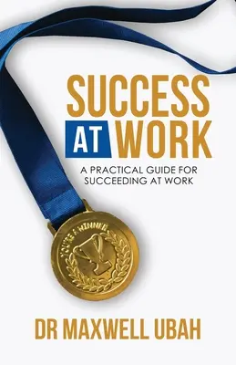 Success@Work: Guía práctica para triunfar en el trabajo - Success@Work: A Practical Guide for Succeeding at Work