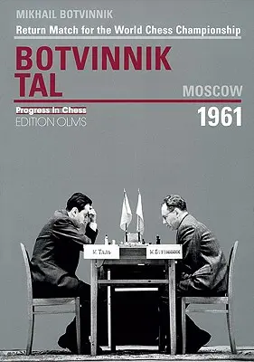 Botvinnik - Tal, Moscú 1961: Match de vuelta por el Campeonato del Mundo de Ajedrez - Botvinnik - Tal, Moscow 1961: Return Match for the World Chess Championship