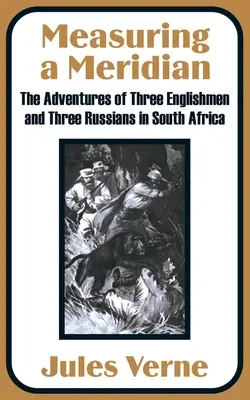 Midiendo un meridiano: Las aventuras de tres ingleses y tres rusos en Sudáfrica - Measuring a Meridian: The Adventures of Three Englishmen and Three Russians in South Africa