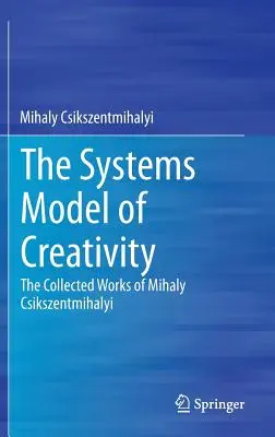 El modelo sistémico de la creatividad: Obras completas de Mihaly Csikszentmihalyi - The Systems Model of Creativity: The Collected Works of Mihaly Csikszentmihalyi