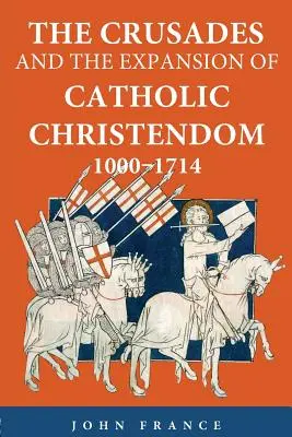 Las Cruzadas y la expansión de la cristiandad católica, 1000-1714 - The Crusades and the Expansion of Catholic Christendom, 1000-1714