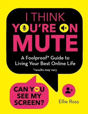 Creo que estás en silencio: Una guía a prueba de tontos para vivir tu mejor vida en línea - I Think You're on Mute: A Foolproof Guide to Living Your Best Online Life