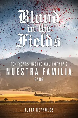 Sangre en los campos: Diez años dentro de la banda californiana Nuestra Familia - Blood in the Fields: Ten Years Inside California's Nuestra Familia Gang