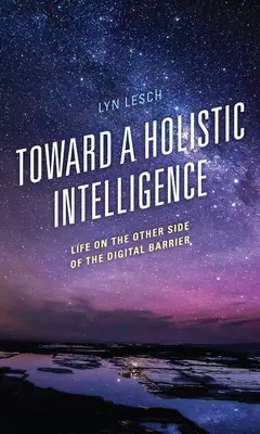 Hacia una inteligencia holística: La vida al otro lado de la barrera digital - Toward a Holistic Intelligence: Life on the Other Side of the Digital Barrier