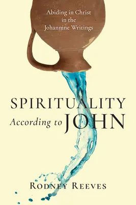 La espiritualidad según Juan: Permanecer en Cristo en los escritos joánicos - Spirituality According to John: Abiding in Christ in the Johannine Writings
