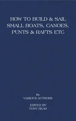 Cómo construir y navegar pequeñas embarcaciones - canoas - bateas y balsas - How to Build and Sail Small Boats - Canoes - Punts and Rafts