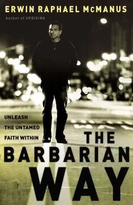 El camino bárbaro: Libera la fe indómita que llevas dentro - The Barbarian Way: Unleash the Untamed Faith Within