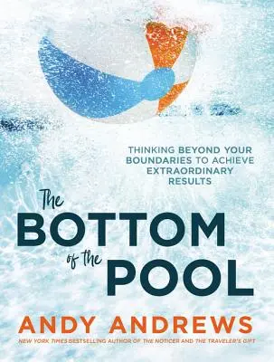 El fondo de la piscina: Pensar más allá de los límites para lograr resultados extraordinarios - The Bottom of the Pool: Thinking Beyond Your Boundaries to Achieve Extraordinary Results