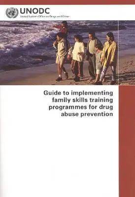 Guía para la aplicación de programas de capacitación familiar para la prevención del abuso de drogas - Guide to Implementing Family Skills Training Programmes for Drug Abuse Prevention