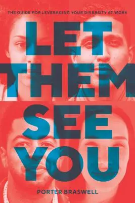 Deja que te vean: La guía para aprovechar tu diversidad en el trabajo - Let Them See You: The Guide for Leveraging Your Diversity at Work