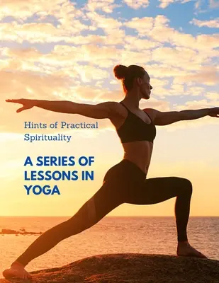 Pistas de Espiritualidad Práctica: Una serie de lecciones de yoga - Hints of Practical Spirituality: A Series of Lessons in Yoga