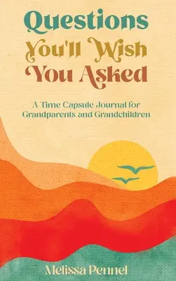 Preguntas que desearías haber hecho: Una cápsula del tiempo para abuelos y nietos - Questions You'll Wish You Asked: A Time Capsule Journal for Grandparents and Grandchildren