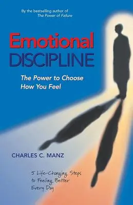 Disciplina emocional: El poder de elegir cómo te sientes; 5 pasos que cambian tu vida para sentirte mejor cada día - Emotional Discipline: The Power to Choose How You Feel; 5 Life Changing Steps to Feeling Better Every Day