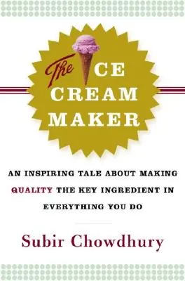 El heladero: Un cuento inspirador sobre cómo hacer de la calidad el ingrediente clave de todo lo que se hace - The Ice Cream Maker: An Inspiring Tale about Making Quality the Key Ingredient in Everything You Do