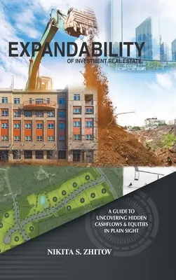 Expandability of Investment Real Estate: Una guía para descubrir flujos de caja y valores ocultos a simple vista - Expandability of Investment Real Estate: A Guide to Uncovering Hidden Cashflows & Equities in Plain Sight