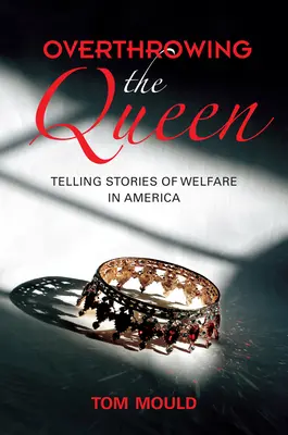 Derrocar a la reina: Relatos sobre el bienestar en Estados Unidos - Overthrowing the Queen: Telling Stories of Welfare in America