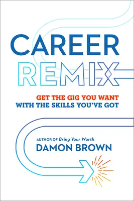 Carrera profesional: Consigue el trabajo que quieres con las habilidades que tienes - Career Remix: Get the Gig You Want with the Skills You've Got