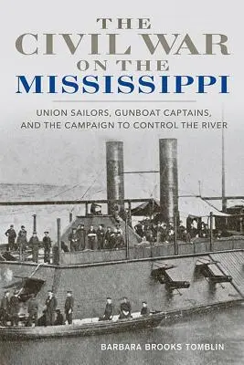 La Guerra Civil en el Mississippi: Marineros de la Unión, capitanes de cañoneras y la campaña para controlar el río - The Civil War on the Mississippi: Union Sailors, Gunboat Captains, and the Campaign to Control the River