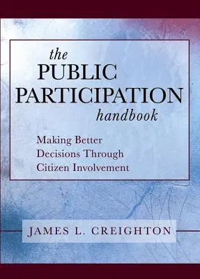 Manual de participación pública: Cómo tomar mejores decisiones mediante la participación ciudadana - The Public Participation Handbook: Making Better Decisions Through Citizen Involvement