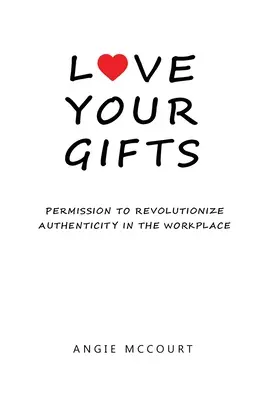 Ama tus dones: Permiso para revolucionar la autenticidad en el lugar de trabajo - Love Your Gifts: Permission to Revolutionize Authenticity in the Workplace