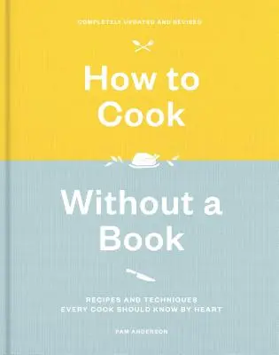 Cómo cocinar sin libro, completamente actualizado y revisado: Recetas y técnicas que todo cocinero debe conocer de memoria: Un libro de cocina - How to Cook Without a Book, Completely Updated and Revised: Recipes and Techniques Every Cook Should Know by Heart: A Cookbook