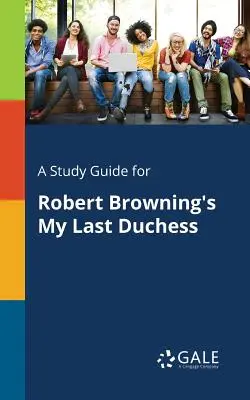 Guía de estudio de Mi última duquesa, de Robert Browning - A Study Guide for Robert Browning's My Last Duchess