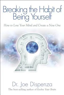 Romper el hábito de ser uno mismo: Cómo perder la cabeza y crear una nueva - Breaking the Habit of Being Yourself: How to Lose Your Mind and Create a New One