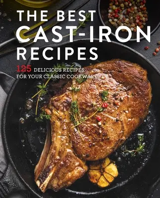 El mejor libro de cocina de hierro fundido: 125 deliciosas recetas para su batería de cocina de hierro fundido - The Best Cast Iron Cookbook: 125 Delicious Recipes for Your Cast-Iron Cookware