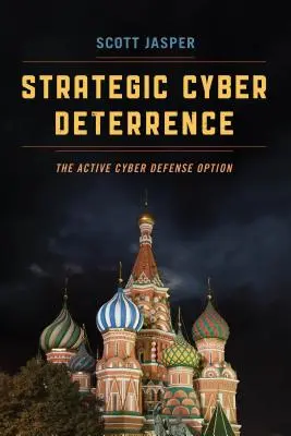 Ciberdisuasión estratégica: La opción de la ciberdefensa activa - Strategic Cyber Deterrence: The Active Cyber Defense Option