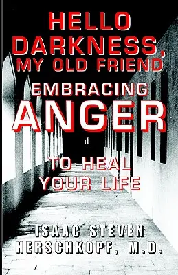 Hello Darkness, My Old Friend: Abrazar la ira para sanar tu vida - Hello Darkness, My Old Friend: Embracing Anger to Heal Your Life