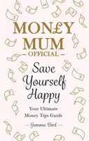 Oficial de Money Mum: Save Yourself Happy - Your Ultimate Money Tips Guide (en inglés) - Money Mum Official: Save Yourself Happy - Your Ultimate Money Tips Guide