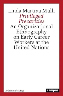 Precariedades privilegiadas: Una etnografía organizativa de los trabajadores que inician su carrera en las Naciones Unidas - Privileged Precarities: An Organizational Ethnography of Early Career Workers at the United Nations