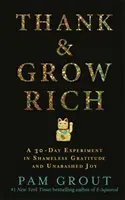 Agradezca y hágase rico - Un experimento de 30 días de gratitud descarada y alegría desvergonzada - Thank & Grow Rich - A 30-Day Experiment in Shameless Gratitude and Unabashed Joy