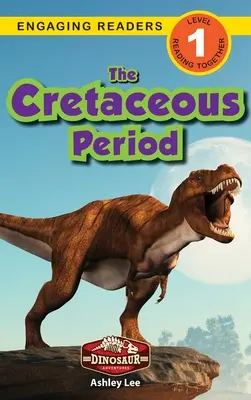 El período Cretácico: Aventuras con dinosaurios (Lecturas atractivas, Nivel 1) - The Cretaceous Period: Dinosaur Adventures (Engaging Readers, Level 1)