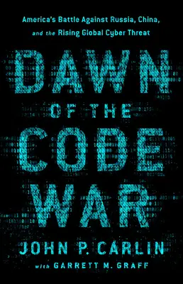 El amanecer de la guerra de los códigos: la batalla de Estados Unidos contra Rusia, China y la creciente amenaza cibernética mundial - Dawn of the Code War: America's Battle Against Russia, China, and the Rising Global Cyber Threat