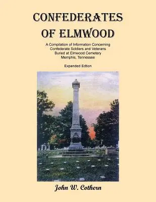 Confederados de Elmwood: Recopilación de información relativa a los soldados y veteranos confederados enterrados en el cementerio de Elmwood, Memphis, Tennessee. - Confederates of Elmwood: A Compilation of Information Concerning Confederate Soldiers and Veterans Buried at Elmwood Cemetery, Memphis, Tenness