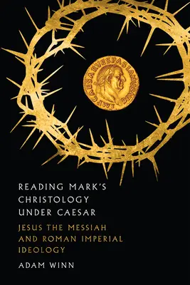 Lectura de la cristología de Marcos bajo el César: Jesús Mesías y la ideología imperial romana - Reading Mark's Christology Under Caesar: Jesus the Messiah and Roman Imperial Ideology