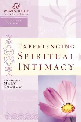 Experimentar la intimidad espiritual: Serie de Guías de Estudio para Mujeres de Fe - Experiencing Spiritual Intimacy: Women of Faith Study Guide Series