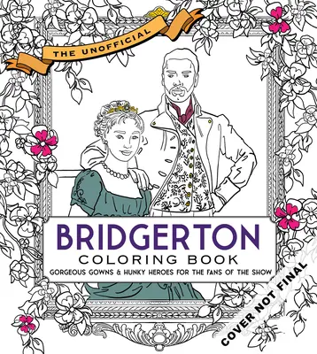 El libro para colorear no oficial de Bridgerton: Vestidos preciosos y héroes cachas para los fans de la serie - The Unofficial Bridgerton Coloring Book: Gorgeous Gowns and Hunky Heroes for Fans of the Show