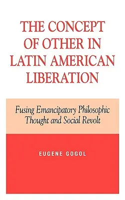 El concepto del otro en la liberación latinoamericana: La fusión del pensamiento filosófico emancipador y la revuelta social - The Concept of Other in Latin American Liberation: Fusing Emancipatory Philosophic Thought and Social Revolt