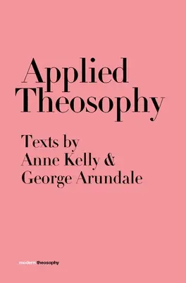 Teosofía aplicada: Textos de Anne Kelly y George Arundale - Applied Theosophy: Texts by Anne Kelly and George Arundale