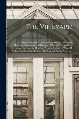 The Vineyard: a Treatise Shewing I. The Nature and Method of Planting, Manuring, Cultivating, and Dressing of Vines in Foreign Parts (El viñedo: un tratado que muestra I. La naturaleza y el método de plantar, abonar, cultivar y aderezar la vid en el extranjero) - The Vineyard: a Treatise Shewing I. The Nature and Method of Planting, Manuring, Cultivating, and Dressing of Vines in Foreign Parts