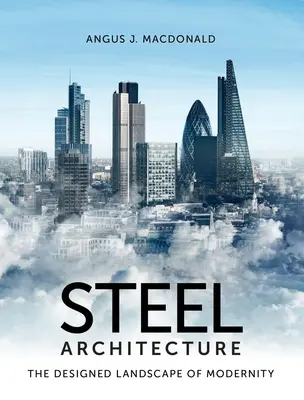 Arquitectura de acero: El paisaje diseñado de la modernidad - Steel Architecture: The Designed Landscape of Modernity