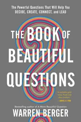 El libro de las bellas preguntas: Las poderosas preguntas que le ayudarán a decidir, crear, conectar y liderar - The Book of Beautiful Questions: The Powerful Questions That Will Help You Decide, Create, Connect, and Lead