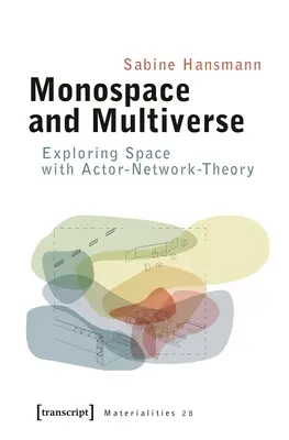 Monoespacio y Multiverso: Explorando el espacio con la teoría del actor-red - Monospace and Multiverse: Exploring Space with Actor-Network-Theory
