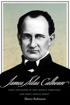 James Silas Calhoun: Primer Gobernador del Territorio de Nuevo México y Primer Agente Indio - James Silas Calhoun: First Governor of New Mexico Territory and First Indian Agent