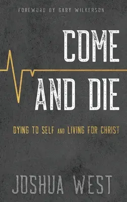 Ven y muere: Morir a sí mismo y vivir para Cristo, un libro sobre el discipulado cristiano - Come and Die: Dying to Self and Living for Christ, A Book on Christian Discipleship