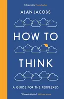 Cómo pensar - Guía para perplejos - How To Think - A Guide for the Perplexed